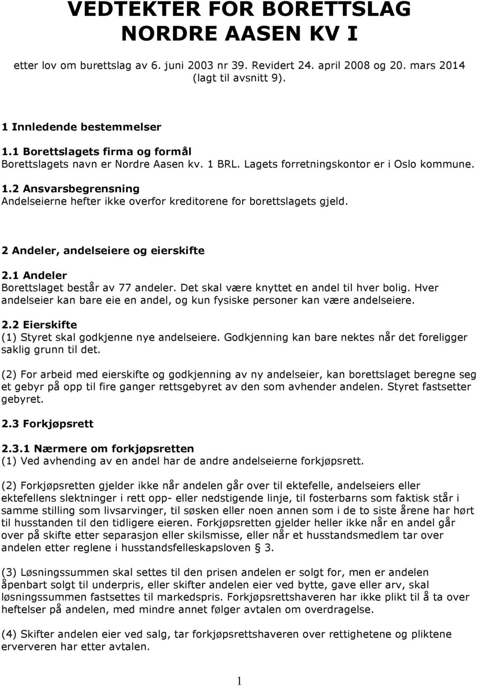 2 Andeler, andelseiere og eierskifte 2.1 Andeler Borettslaget består av 77 andeler. Det skal være knyttet en andel til hver bolig.