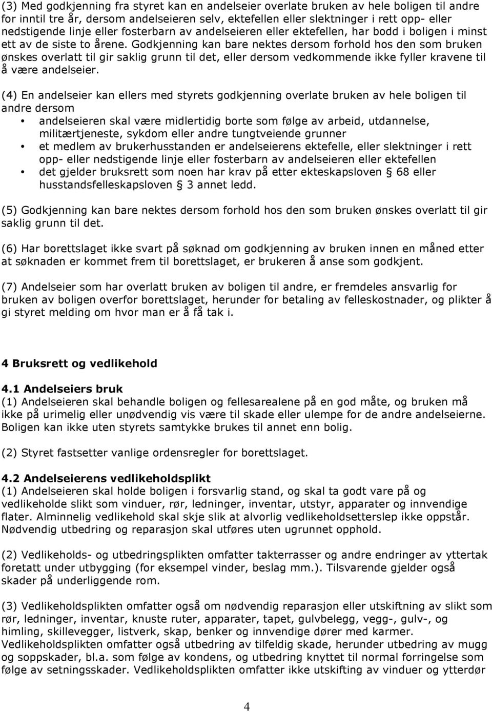 Godkjenning kan bare nektes dersom forhold hos den som bruken ønskes overlatt til gir saklig grunn til det, eller dersom vedkommende ikke fyller kravene til å være andelseier.