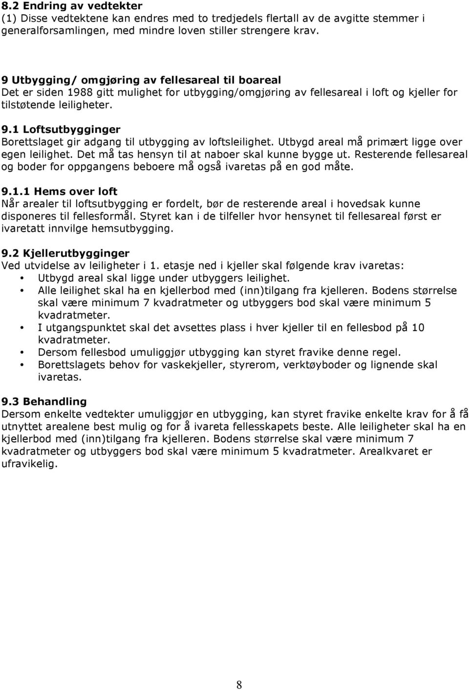 1 Loftsutbygginger Borettslaget gir adgang til utbygging av loftsleilighet. Utbygd areal må primært ligge over egen leilighet. Det må tas hensyn til at naboer skal kunne bygge ut.