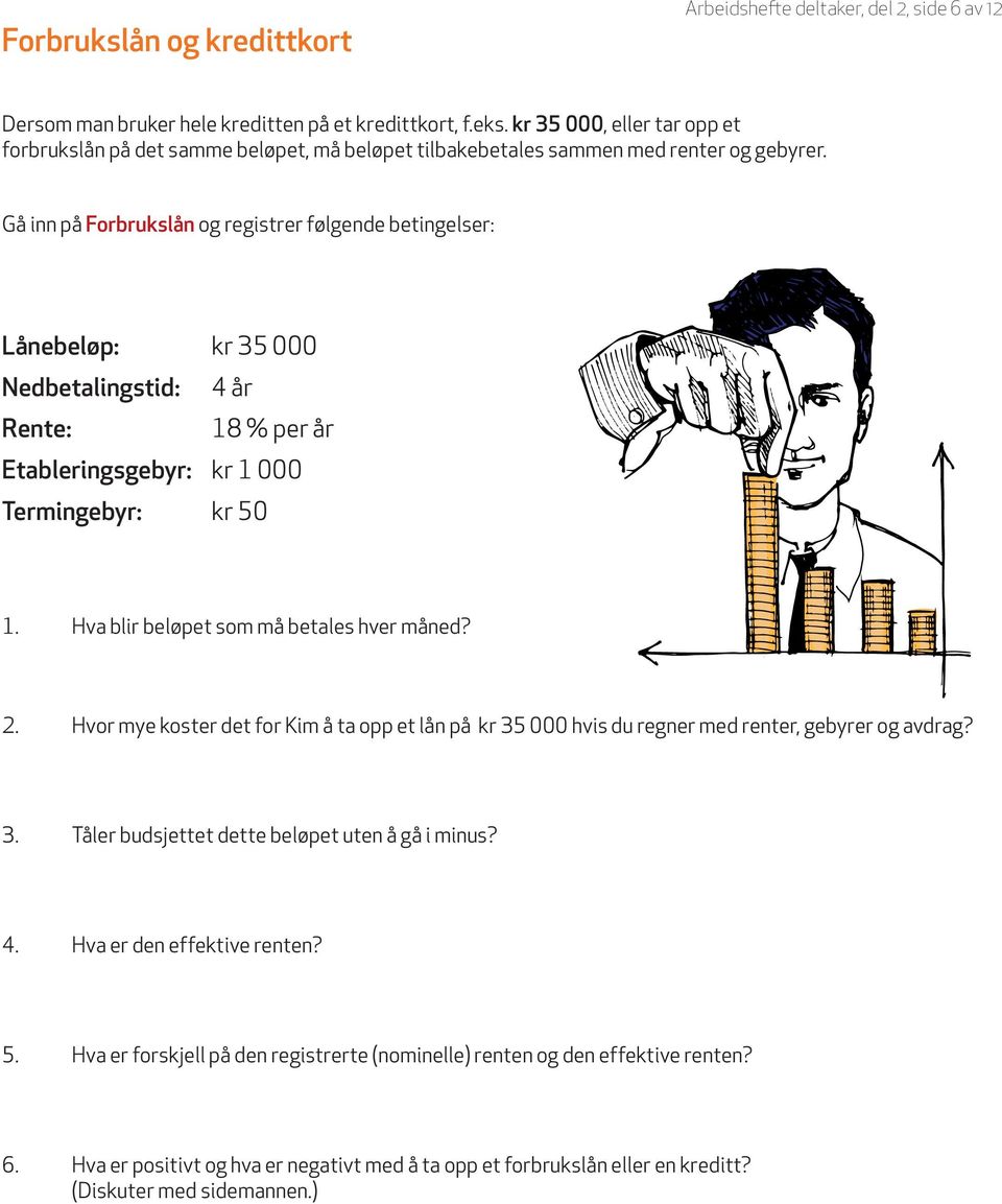 Gå inn på Forbrukslån og registrer følgende betingelser: Lånebeløp: kr 35 000 Nedbetalingstid: 4 år Rente: 18 % per år Etableringsgebyr: kr 1 000 Termingebyr: kr 50 1.