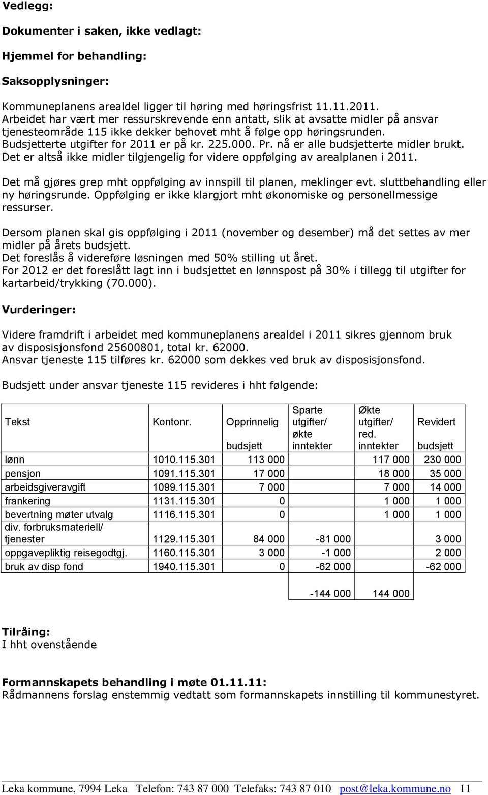 000. Pr. nå er alle budsjetterte midler brukt. Det er altså ikke midler tilgjengelig for videre oppfølging av arealplanen i 2011.