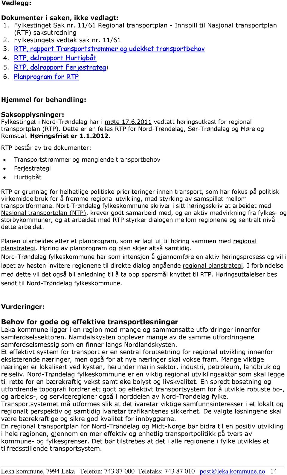 Planprogram for RTP Hjemmel for behandling: Saksopplysninger: Fylkestinget i Nord-Trøndelag har i møte 17.6.2011 vedtatt høringsutkast for regional transportplan (RTP).