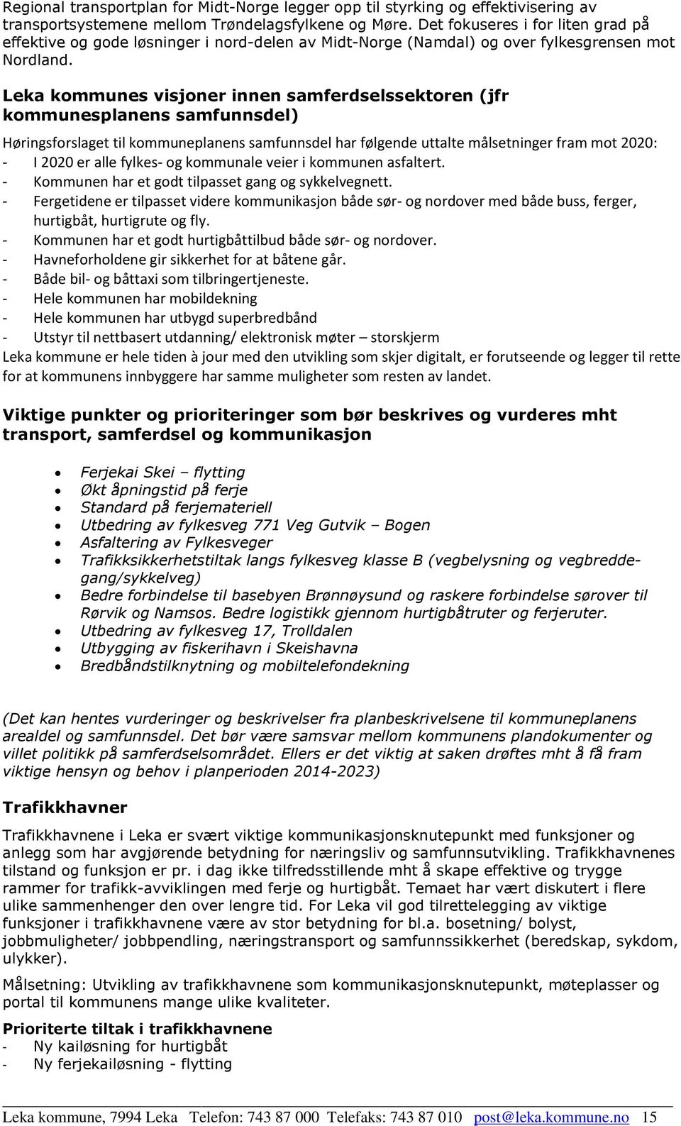 Leka kommunes visjoner innen samferdselssektoren (jfr kommunesplanens samfunnsdel) Høringsforslaget til kommuneplanens samfunnsdel har følgende uttalte målsetninger fram mot 2020: - I 2020 er alle