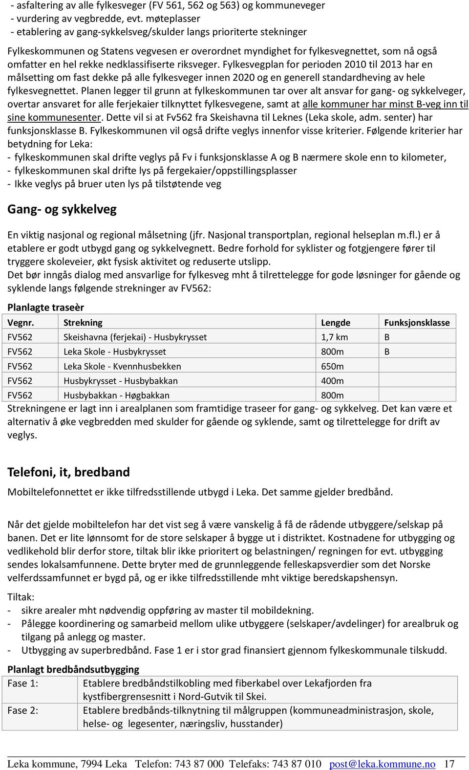 nedklassifiserte riksveger. Fylkesvegplan for perioden 2010 til 2013 har en målsetting om fast dekke på alle fylkesveger innen 2020 og en generell standardheving av hele fylkesvegnettet.