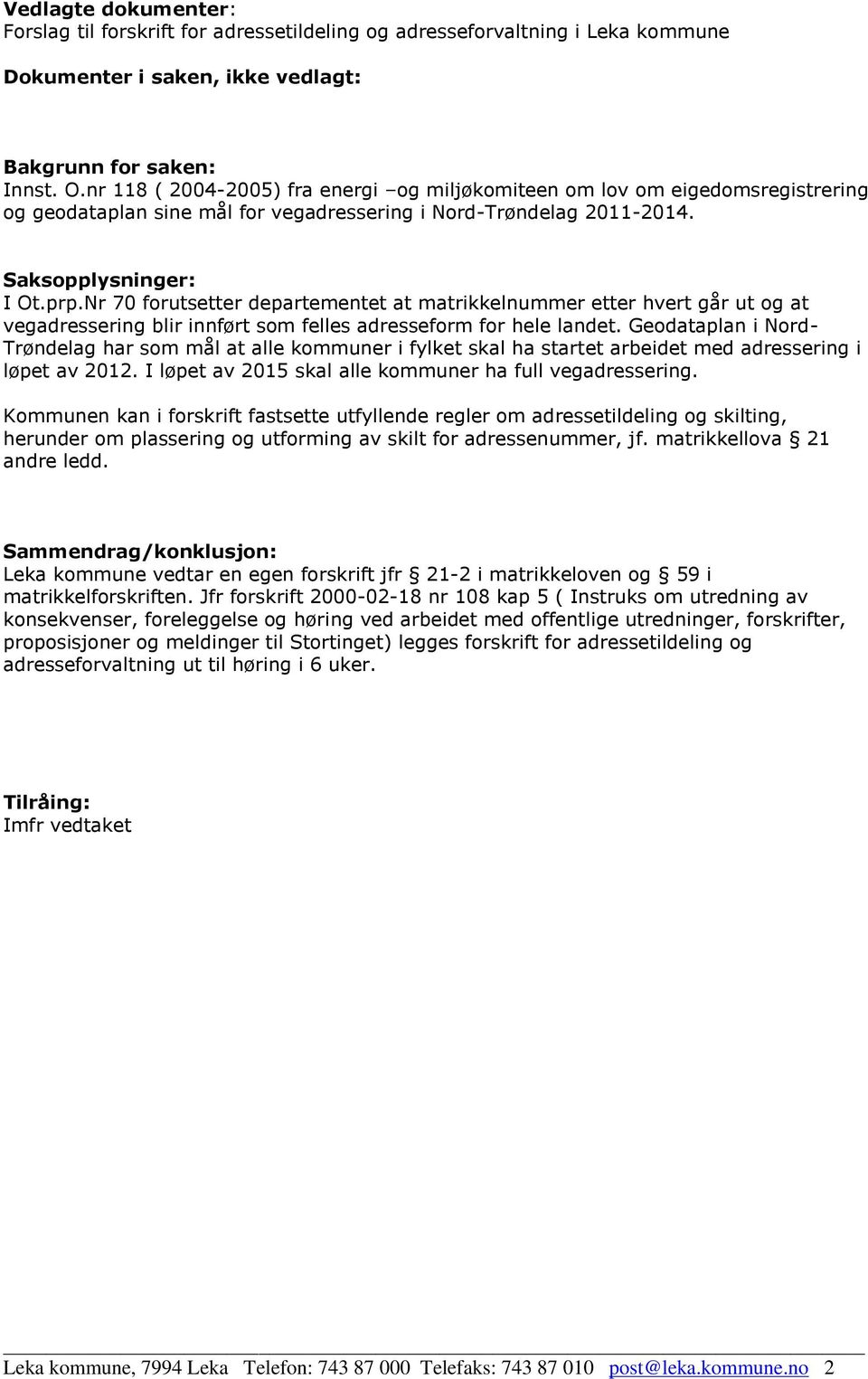 Nr 70 forutsetter departementet at matrikkelnummer etter hvert går ut og at vegadressering blir innført som felles adresseform for hele landet.