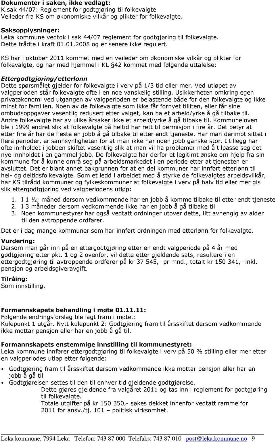 KS har i oktober 2011 kommet med en veileder om økonomiske vilkår og plikter for folkevalgte, og har med hjemmel i KL 42 kommet med følgende uttalelse: Ettergodtgjøring/etterlønn Dette spørsmålet