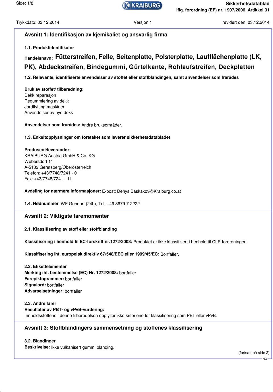 Anvendelser av nye dekk Anvendelser som frarådes: Andre bruksområder. 1.3. Enkeltopplysninger om foretaket som leverer sikkerhetsdatabladet Produsent/leverandør: KRAIBURG Austria GmbH & Co.