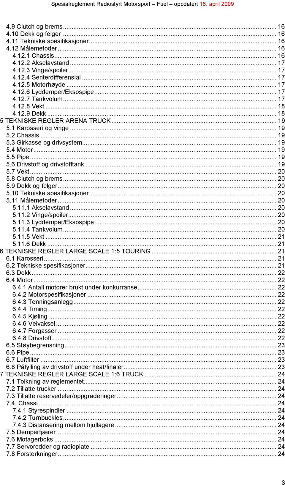 .. 19 5.3 Girkasse og drivsystem... 19 5.4 Motor... 19 5.5 Pipe... 19 5.6 Drivstoff og drivstofftank... 19 5.7 Vekt... 20 5.8 Clutch og brems... 20 5.9 Dekk og felger... 20 5.10 Tekniske spesifikasjoner.