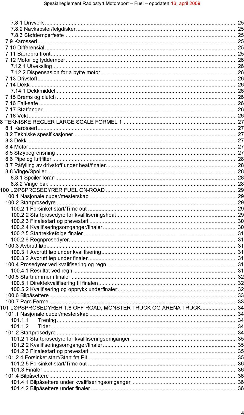 .. 26 8 TEKNISKE REGLER LARGE SCALE FORMEL 1... 27 8.1 Karosseri... 27 8.2 Tekniske spesifikasjoner... 27 8.3 Dekk... 27 8.4 Motor... 27 8.5 Støybegrensning... 27 8.6 Pipe og luftfilter... 28 8.