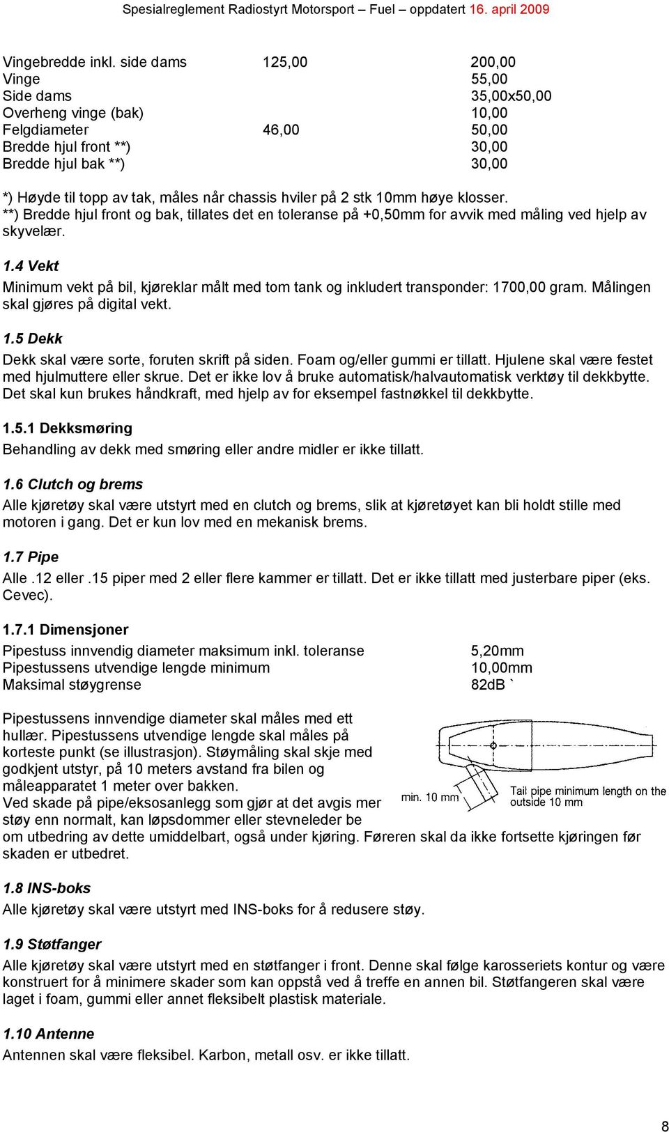 chassis hviler på 2 stk 10mm høye klosser. **) Bredde hjul front og bak, tillates det en toleranse på +0,50mm for avvik med måling ved hjelp av skyvelær. 1.4 Vekt Minimum vekt på bil, kjøreklar målt med tom tank og inkludert transponder: 1700,00 gram.