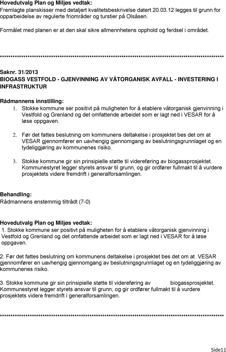 Stokke kommune ser positivt på muligheten for å etablere våtorganisk gjenvinning i Vestfold og Grenland og det omfattende arbeidet som er lagt ned i VESAR for å løse oppgaven. 2.