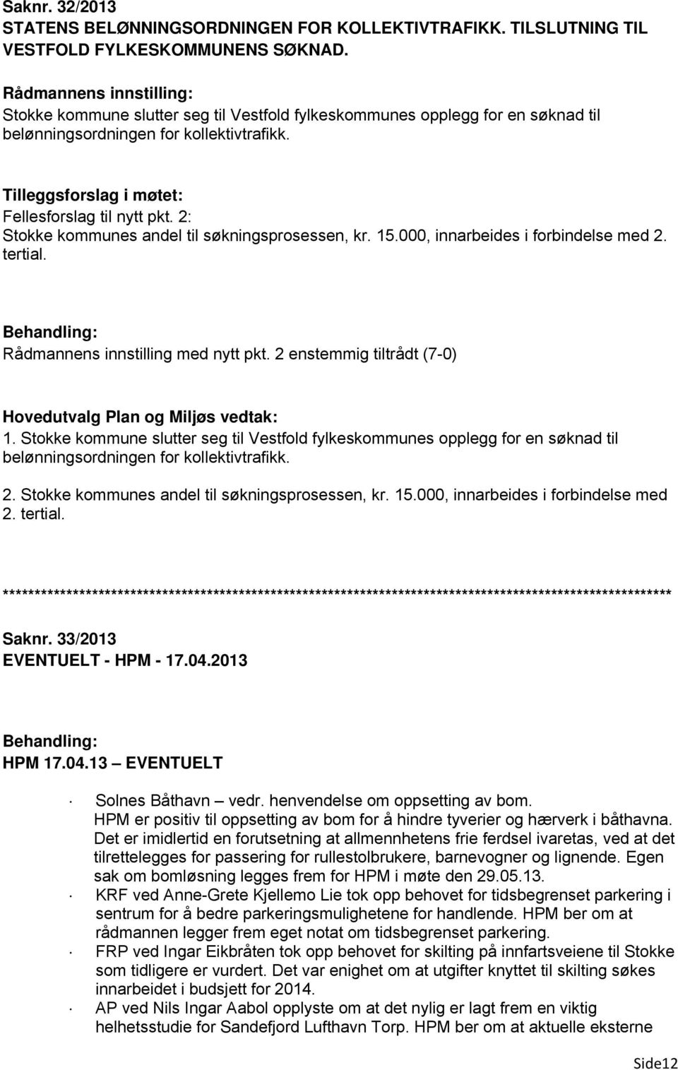 2: Stokke kommunes andel til søkningsprosessen, kr. 15.000, innarbeides i forbindelse med 2. tertial. Rådmannens innstilling med nytt pkt. 2 enstemmig tiltrådt (7-0) 1.