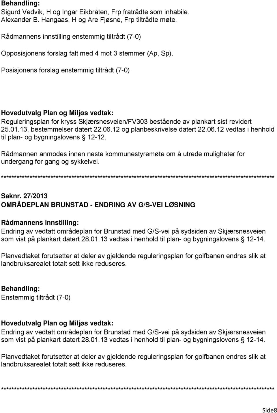 Posisjonens forslag enstemmig tiltrådt (7-0) Reguleringsplan for kryss Skjærsnesveien/FV303 bestående av plankart sist revidert 25.01.13, bestemmelser datert 22.06.