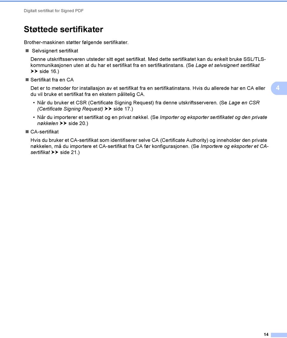 ) Sertifikat fra en CA Det er to metoder for installasjon av et sertifikat fra en sertifikatinstans. Hvis du allerede har en CA eller du vil bruke et sertifikat fra en ekstern pålitelig CA.