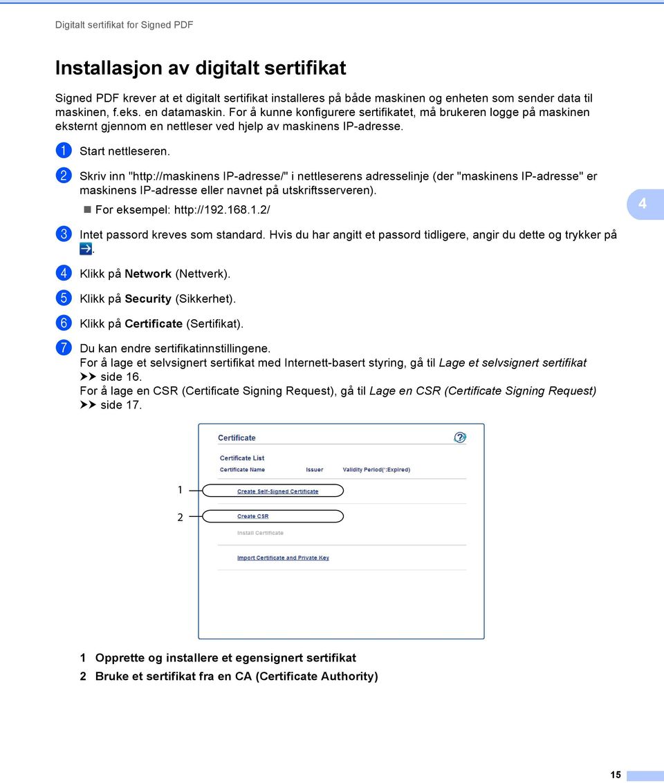 b Skriv inn "http://maskinens IP-adresse/" i nettleserens adresselinje (der "maskinens IP-adresse" er maskinens IP-adresse eller navnet på utskriftsserveren). For eksempel: http://19