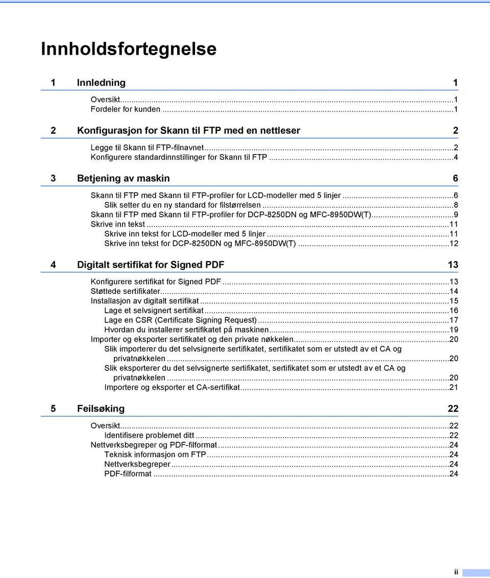 ..6 Slik setter du en ny standard for filstørrelsen...8 Skann til FTP med Skann til FTP-profiler for DCP-8250DN og MFC-8950DW(T)...9 Skrive inn tekst...11 Skrive inn tekst for LCD-modeller med 5 linjer.