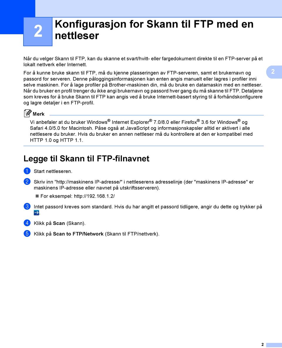 Denne påloggingsinformasjonen kan enten angis manuelt eller lagres i profiler inni selve maskinen. For å lage profiler på Brother-maskinen din, må du bruke en datamaskin med en nettleser.