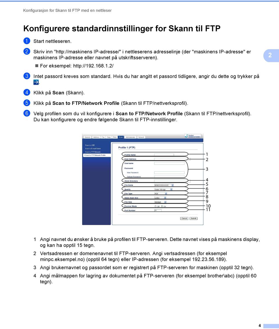 2.168.1.2/ c Intet passord kreves som standard. Hvis du har angitt et passord tidligere, angir du dette og trykker på. d Klikk på Scan (Skann).