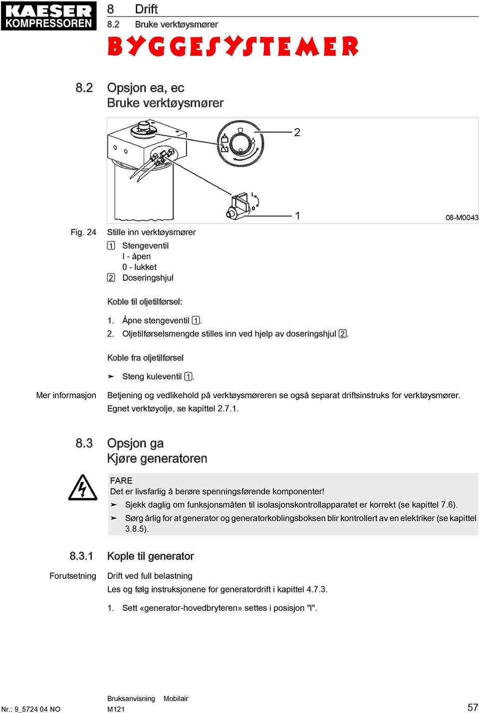 Mer informasjon Betjening og vedlikehold på verktøysmøreren se også separat driftsinstruks for verktøysmører. Egnet verktøyolje, se kapittel 2.7.1. 8.