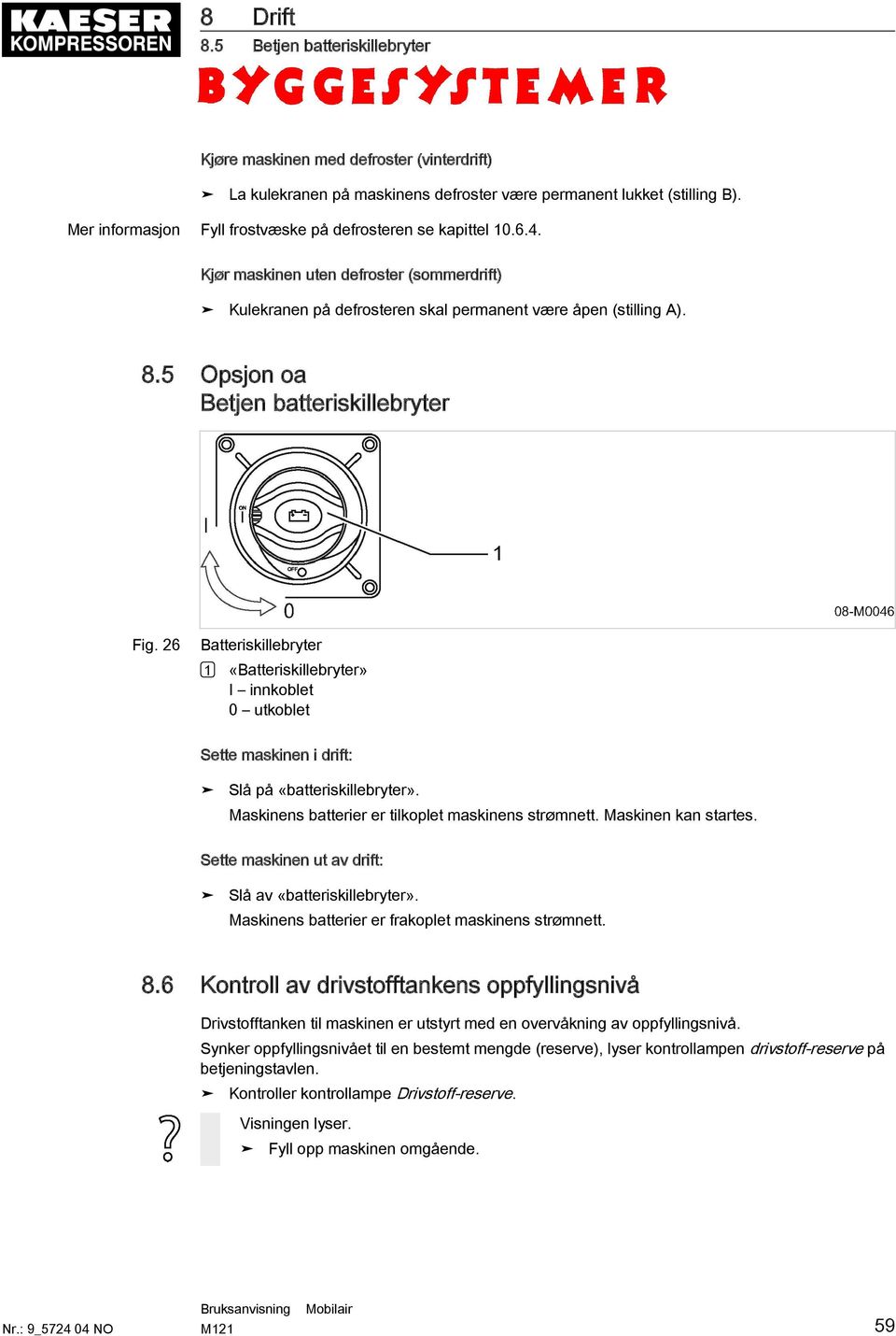 5 Opsjon oa Betjen batteriskillebryter Fig. 26 Batteriskillebryter 1 «Batteriskillebryter» I innkoblet 0 utkoblet Sette maskinen i drift: Slå på «batteriskillebryter».