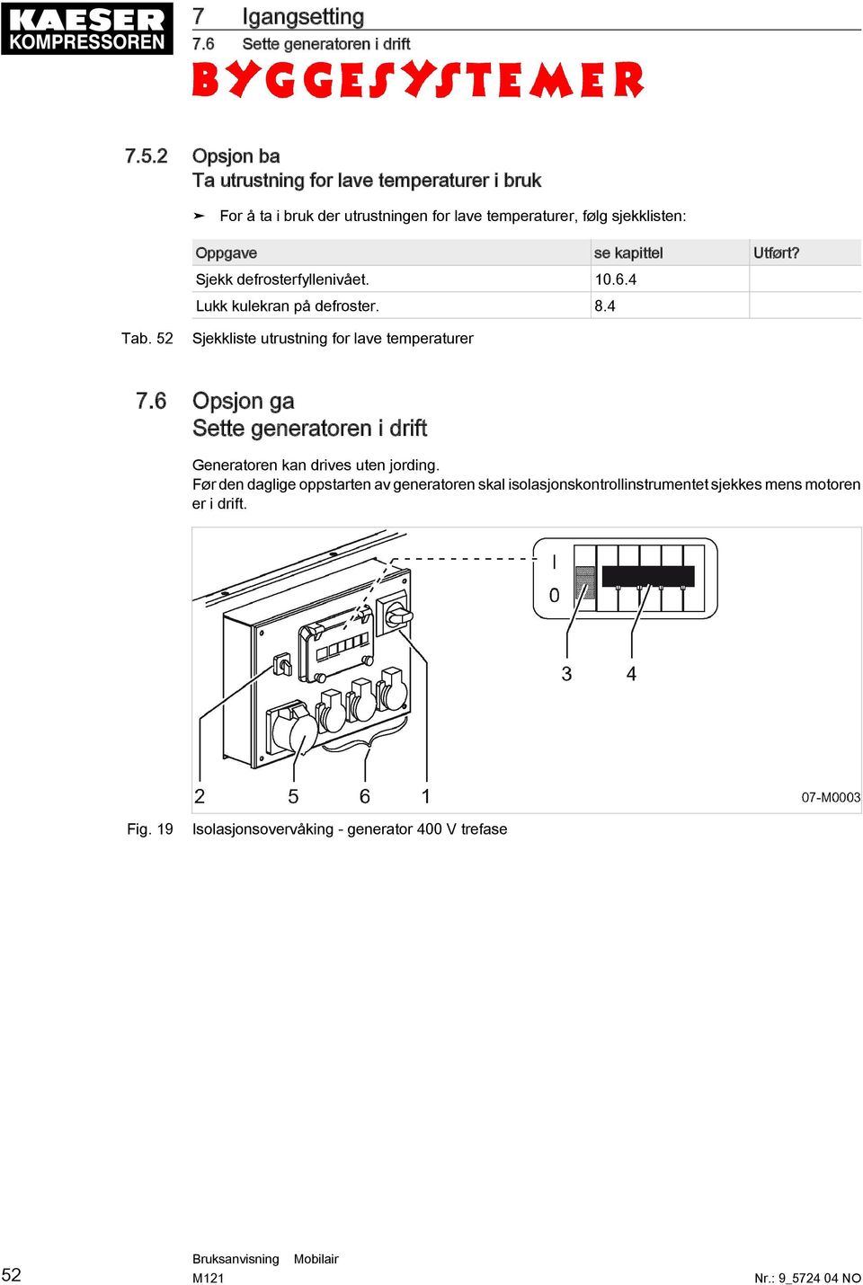 Utført? Sjekk defrosterfyllenivået. 10.6.4 Lukk kulekran på defroster. 8.4 Tab. 52 Sjekkliste utrustning for lave temperaturer 7.