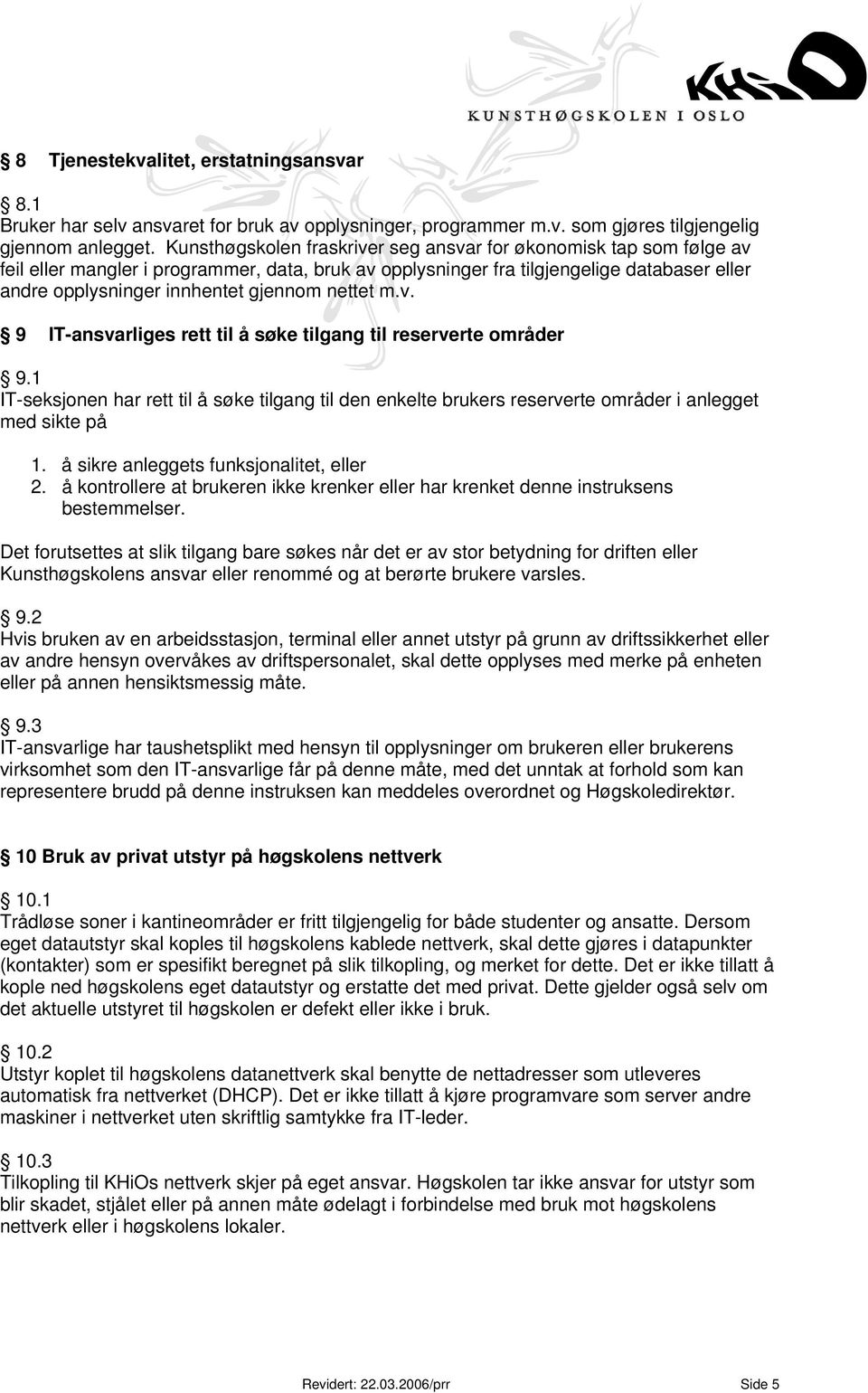 nettet m.v. 9 IT-ansvarliges rett til å søke tilgang til reserverte områder 9.1 IT-seksjonen har rett til å søke tilgang til den enkelte brukers reserverte områder i anlegget med sikte på 1.