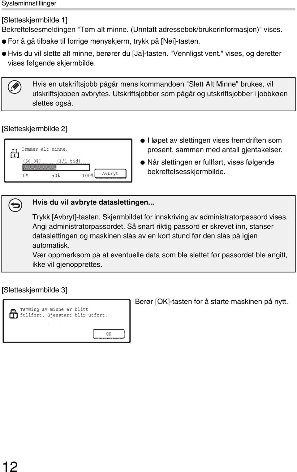 Hvis en utskriftsjobb pågår mens kommandoen "Slett Alt Minne" brukes, vil utskriftsjobben avbrytes. Utskriftsjobber som pågår og utskriftsjobber i jobbkøen slettes også.