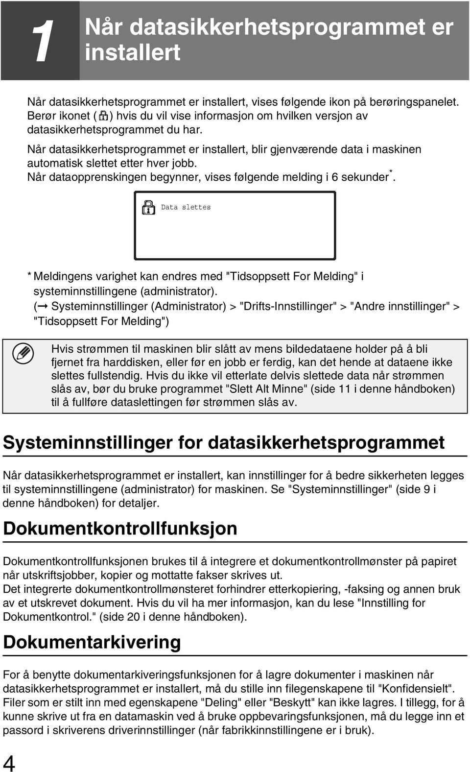 Når datasikkerhetsprogrammet er installert, blir gjenværende data i maskinen automatisk slettet etter hver jobb. Når dataopprenskingen begynner, vises følgende melding i 6 sekunder *.