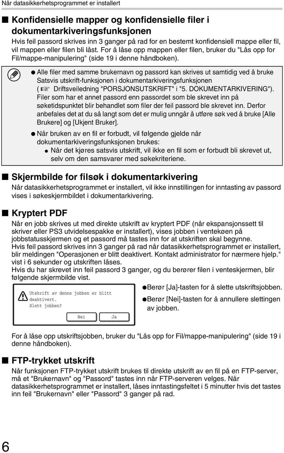 Alle filer med samme brukernavn og passord kan skrives ut samtidig ved å bruke Satsvis utskrift-funksjonen i dokumentarkiveringsfunksjonen ( Driftsveiledning "PORSJONSUTSKRIFT" i "5.