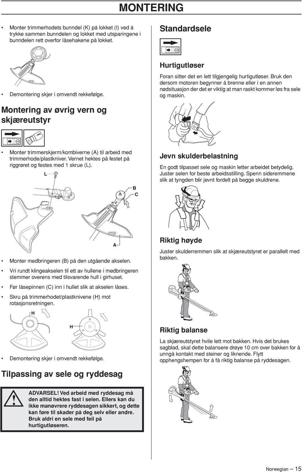 Bruk den dersom motoren begynner å brenne eller i en annen nødsituasjon der det er viktig at man raskt kommer løs fra sele og maskin.