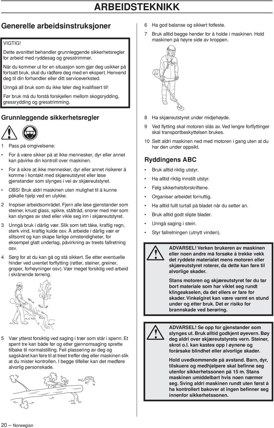 Unngå all bruk som du ikke føler deg kvalifisert til Før bruk må du forstå forskjellen mellom skogsrydding, gressrydding og gresstrimming.