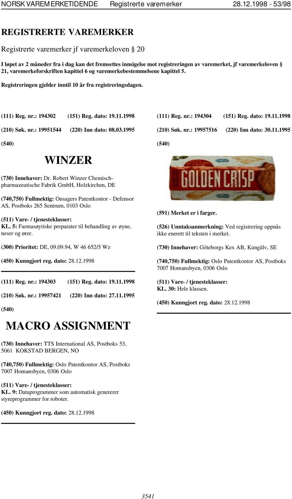 varemerkeforskriften kapittel 6 og varemerkebestemmelsene kapittel 5. Registreringen gjelder inntil 10 år fra registreringsdagen. (111) Reg. nr.: 194302 (151) Reg. dato: 19.11.1998 (210) Søk. nr.: 19951544 (220) Inn dato: 08.