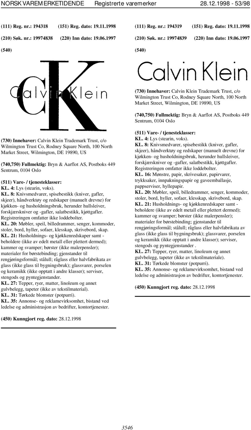 1997 (730) Innehaver: Calvin Klein Trademark Trust, c/o Wilmington Trust Co, Rodney Square North, 100 North Market Street, Wilmington, DE 19890, US (740,750) Fullmektig: Bryn & Aarflot AS, Postboks