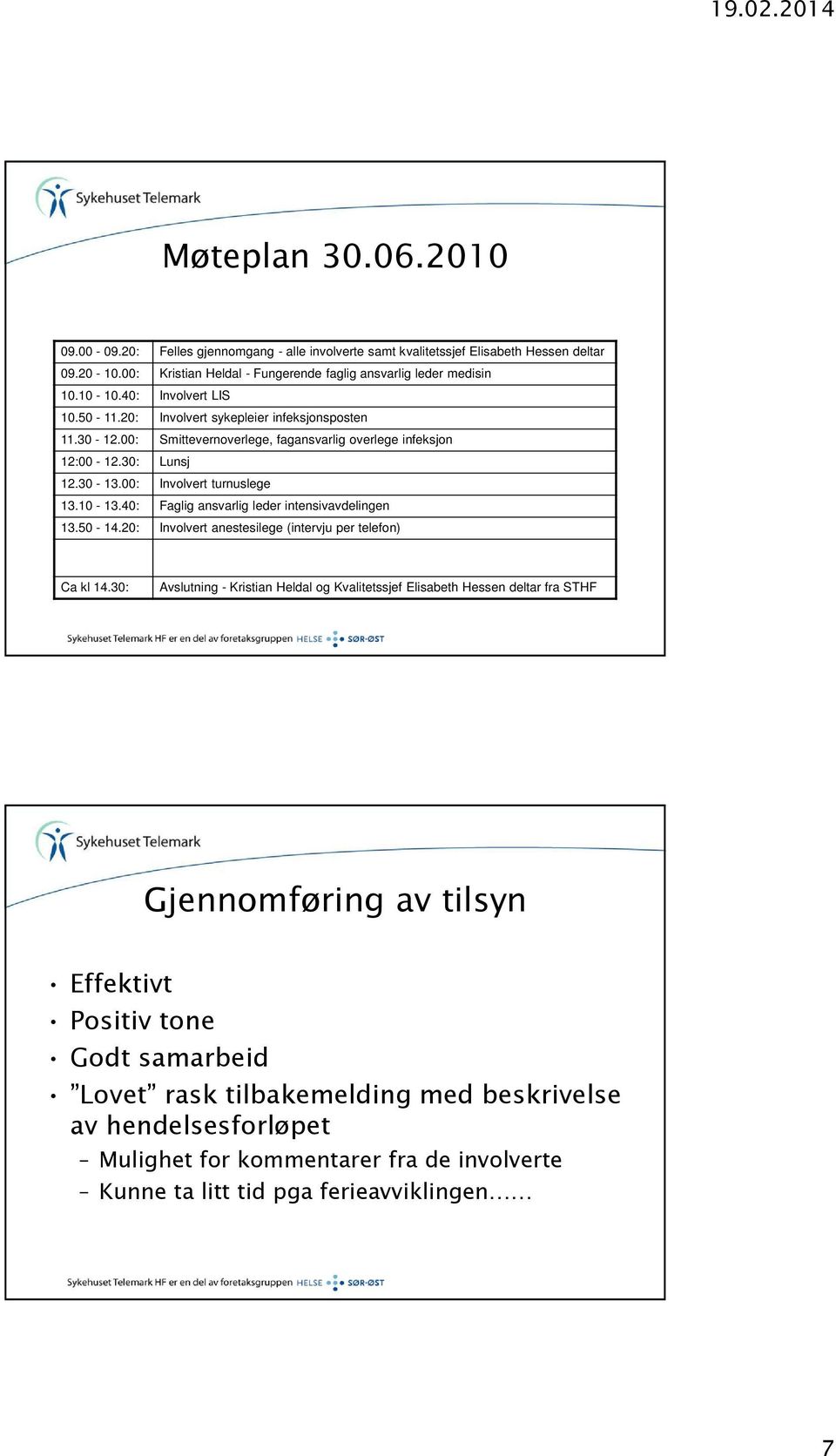 40: Faglig ansvarlig leder intensivavdelingen 13.50-14.20: Involvert anestesilege (intervju per telefon) Ca kl 14.