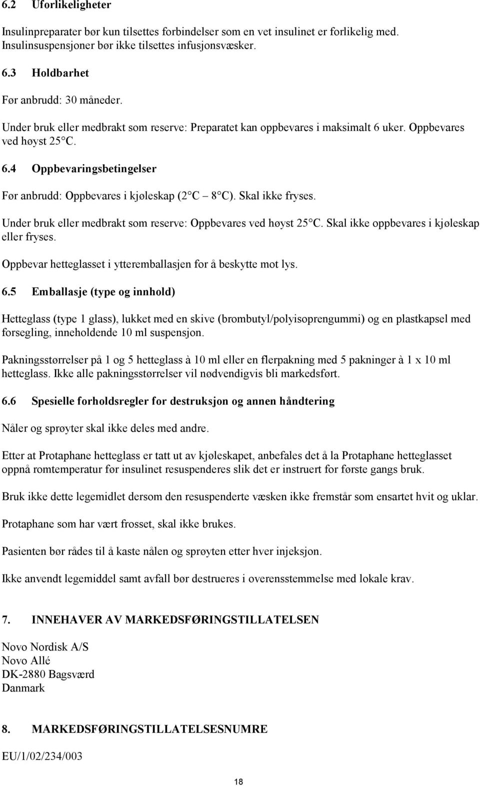 Skal ikke fryses. Under bruk eller medbrakt som reserve: Oppbevares ved høyst 25 C. Skal ikke oppbevares i kjøleskap eller fryses. Oppbevar hetteglasset i ytteremballasjen for å beskytte mot lys. 6.