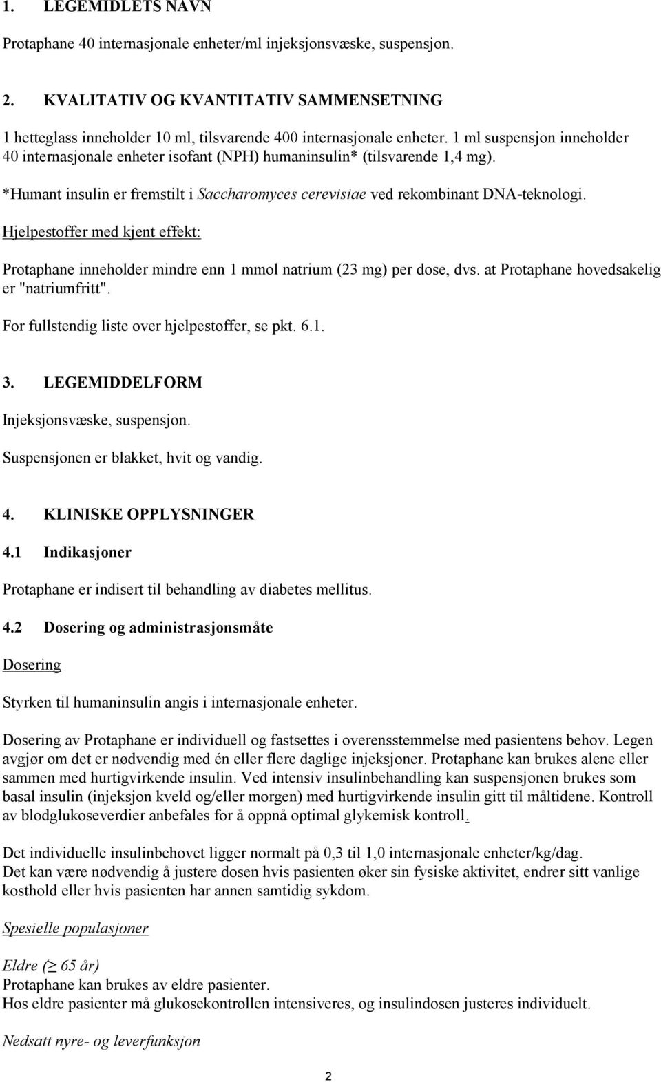 1 ml suspensjon inneholder 40 internasjonale enheter isofant (NPH) humaninsulin* (tilsvarende 1,4 mg). *Humant insulin er fremstilt i Saccharomyces cerevisiae ved rekombinant DNA-teknologi.