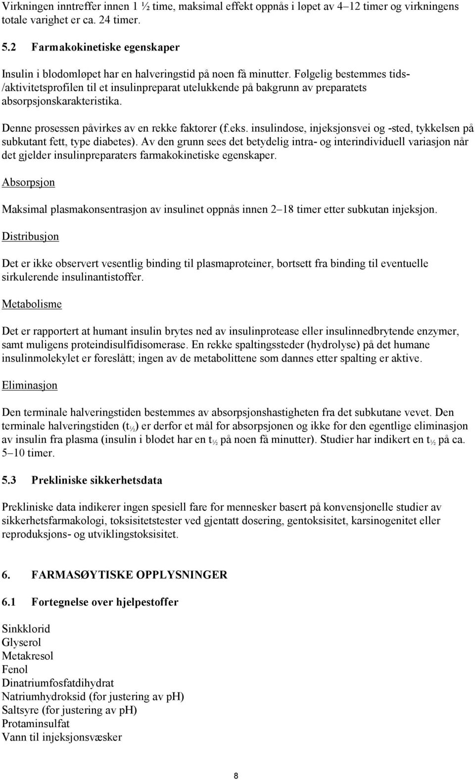 Følgelig bestemmes tids- /aktivitetsprofilen til et insulinpreparat utelukkende på bakgrunn av preparatets absorpsjonskarakteristika. Denne prosessen påvirkes av en rekke faktorer (f.eks.