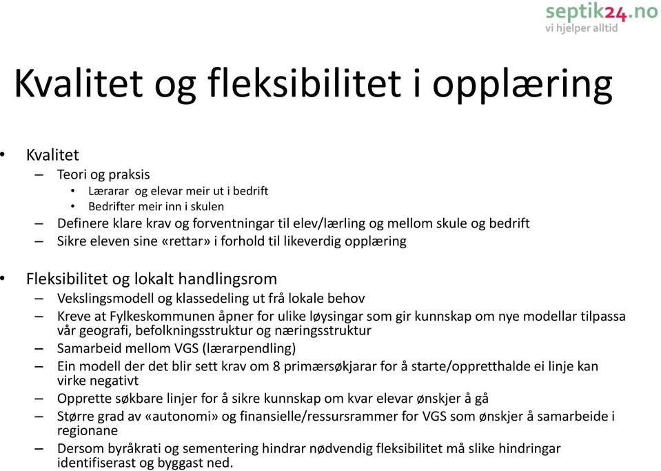 ulike løysingar som gir kunnskap om nye modellar tilpassa vår geografi, befolkningsstruktur og næringsstruktur Samarbeid mellom VGS (lærarpendling) Ein modell der det blir sett krav om 8