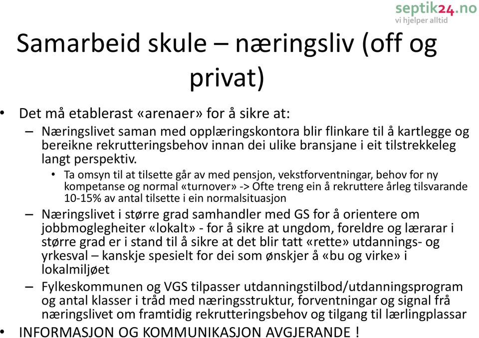 Ta omsyn til at tilsette går av med pensjon, vekstforventningar, behov for ny kompetanse og normal «turnover» -> Ofte treng ein å rekruttere årleg tilsvarande 10-15% av antal tilsette i ein