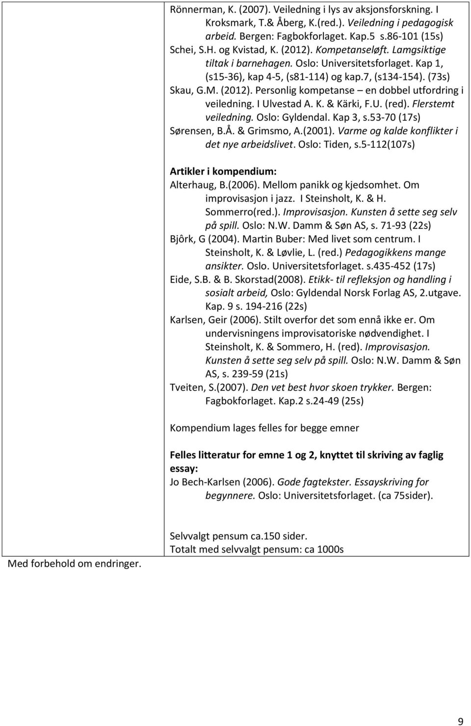 Personlig kompetanse en dobbel utfordring i veiledning. I Ulvestad A. K. & Kärki, F.U. (red). Flerstemt veiledning. Oslo: Gyldendal. Kap 3, s.53-70 (17s) Sørensen, B.Å. & Grimsmo, A.(2001).