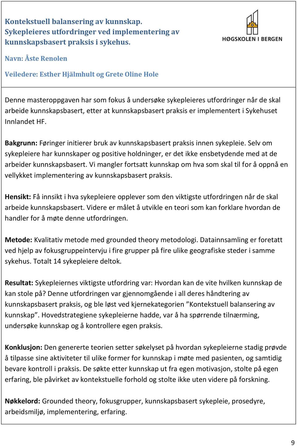 kunnskapsbasert praksis er implementert i Sykehuset Innlandet HF. Bakgrunn: Føringer initierer bruk av kunnskapsbasert praksis innen sykepleie.