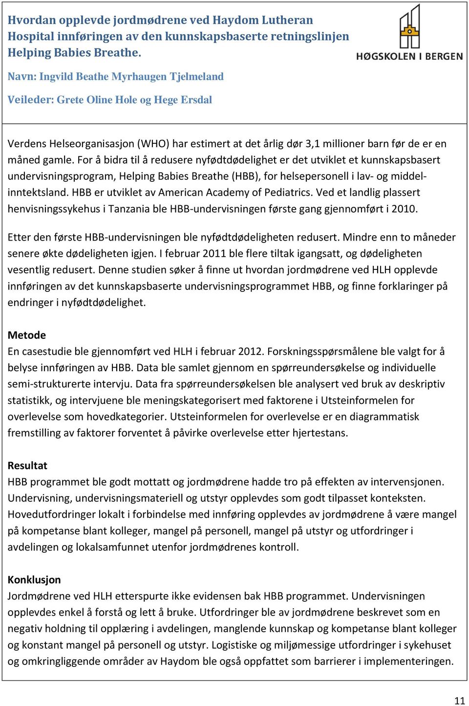 For å bidra til å redusere nyfødtdødelighet er det utviklet et kunnskapsbasert undervisningsprogram, Helping Babies Breathe (HBB), for helsepersonell i lav- og middelinntektsland.