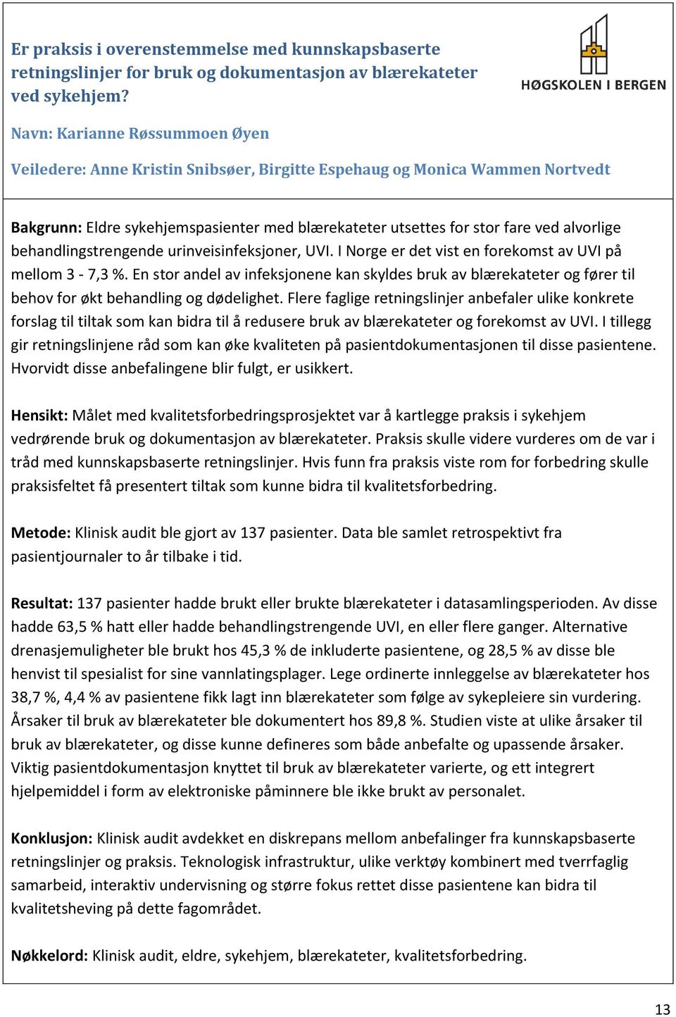 behandlingstrengende urinveisinfeksjoner, UVI. I Norge er det vist en forekomst av UVI på mellom 3-7,3 %.