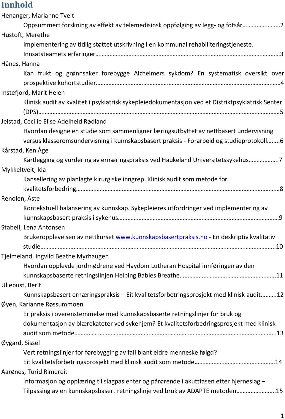 En systematisk oversikt over prospektive kohortstudier 4 Instefjord, Marit Helen Klinisk audit av kvalitet i psykiatrisk sykepleiedokumentasjon ved et Distriktpsykiatrisk Senter (DPS) 5 Jelstad,