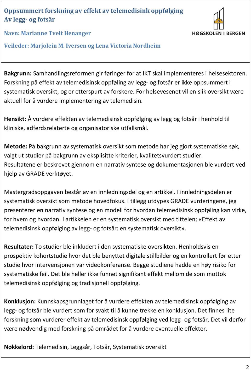 Forskning på effekt av telemedisinsk oppføling av legg- og fotsår er ikke oppsummert i systematisk oversikt, og er etterspurt av forskere.