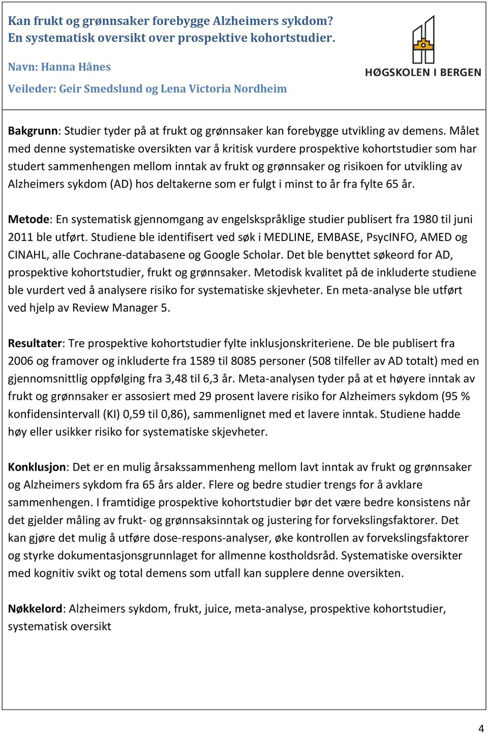 Målet med denne systematiske oversikten var å kritisk vurdere prospektive kohortstudier som har studert sammenhengen mellom inntak av frukt og grønnsaker og risikoen for utvikling av Alzheimers