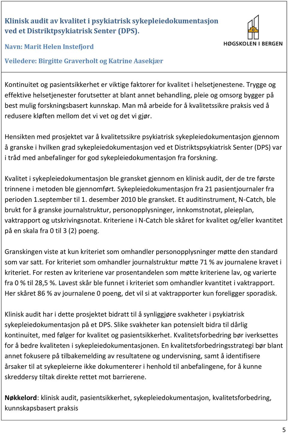 Trygge og effektive helsetjenester forutsetter at blant annet behandling, pleie og omsorg bygger på best mulig forskningsbasert kunnskap.