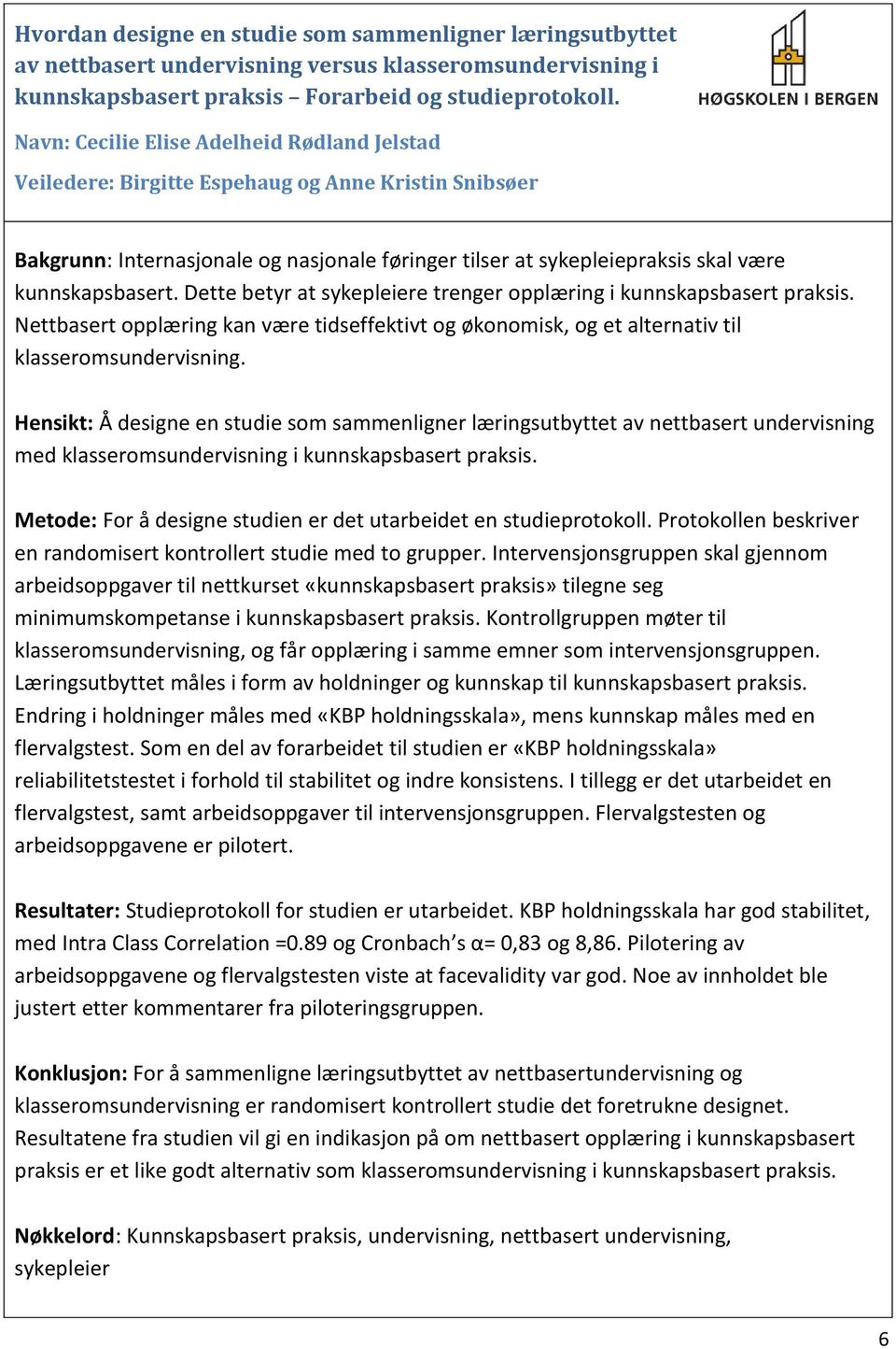 Dette betyr at sykepleiere trenger opplæring i kunnskapsbasert praksis. Nettbasert opplæring kan være tidseffektivt og økonomisk, og et alternativ til klasseromsundervisning.