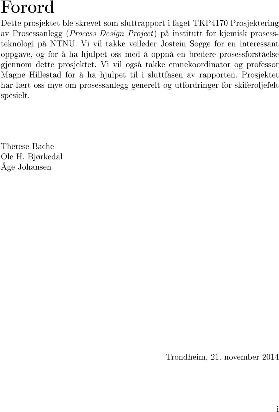 Vi vil takke veileder Jostein Sogge for en interessant oppgave, og for å ha hjulpet oss med å oppnå en bredere prosessforståelse gjennom dette prosjektet.