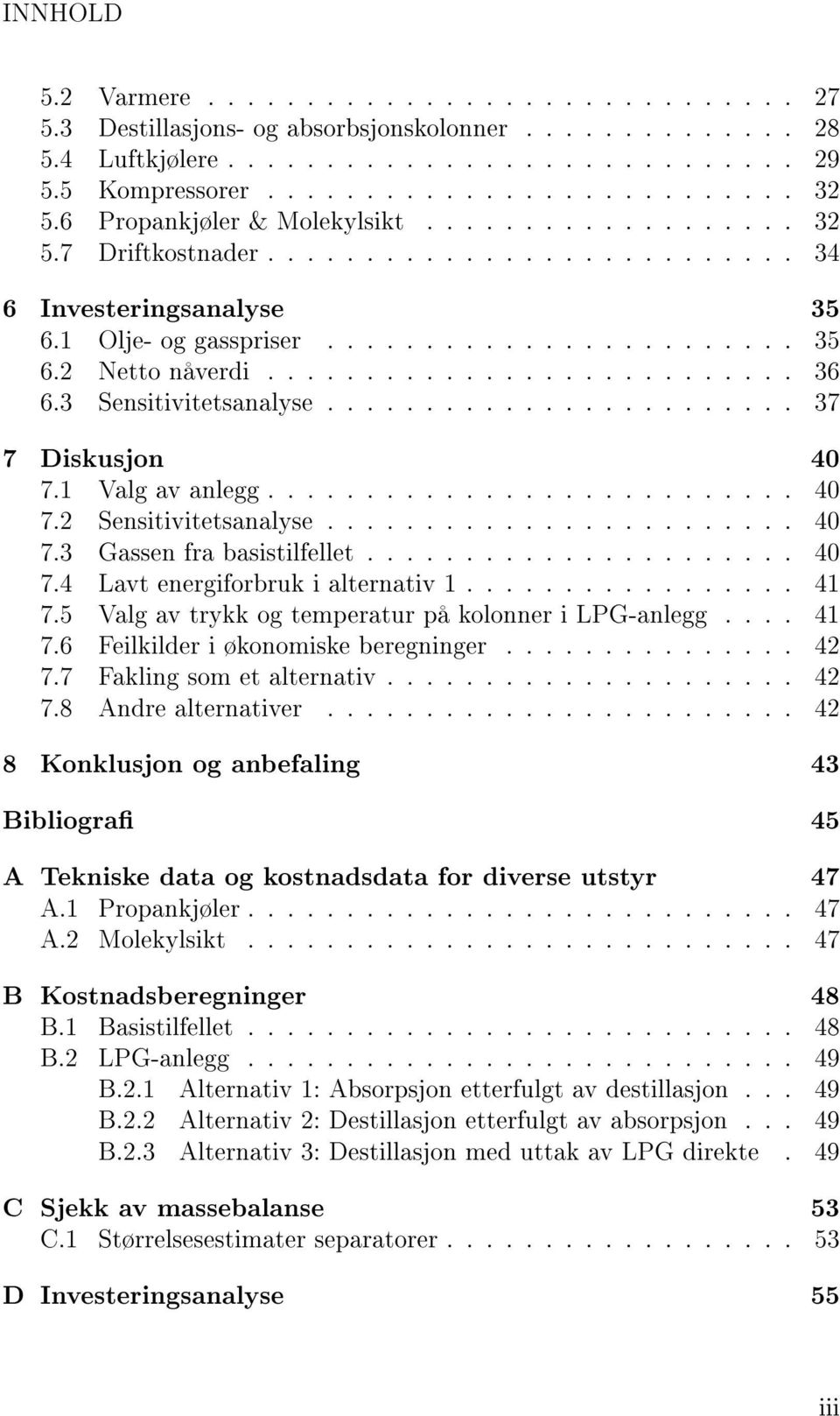 3 Sensitivitetsanalyse........................ 37 7 Diskusjon 40 7.1 Valg av anlegg........................... 40 7.2 Sensitivitetsanalyse........................ 40 7.3 Gassen fra basistilfellet.